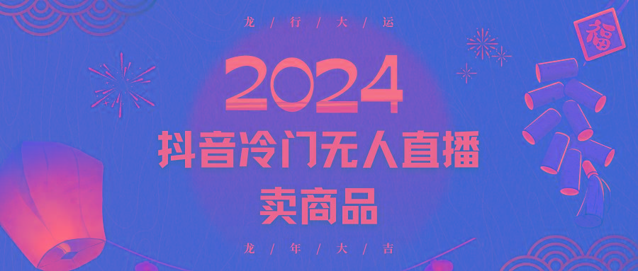 2024抖音冷门电商无人直播，流量大，转换高，日入2000+小白轻松上手-搞机圈