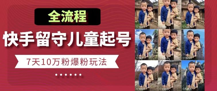 快手留守儿童博同情起号，7天10万粉爆粉玩法，全流程-搞机圈