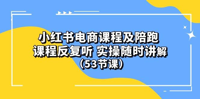 小红书电商课程陪跑课 课程反复听 实操随时讲解 (53节课-搞机圈