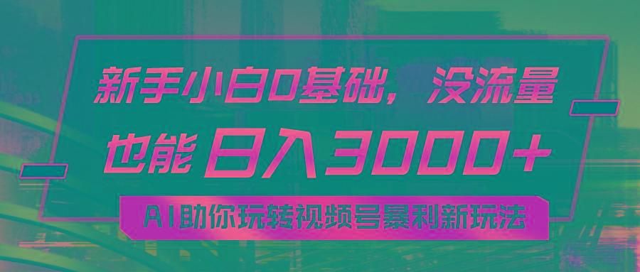 小白0基础，没流量也能日入3000+：AI助你玩转视频号暴利新玩法-搞机圈