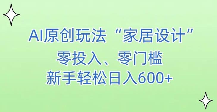 AI家居设计,简单好上手,新手小白什么也不会的,都可以轻松日入500+【揭秘】