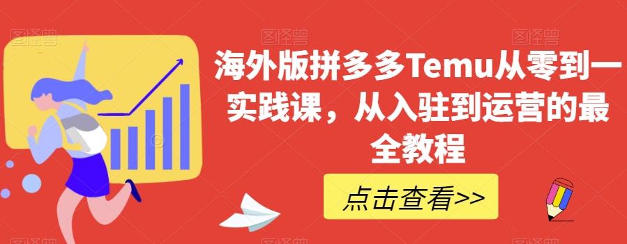 海外版拼多多Temu从零到一实践课，从入驻到运营的最全教程-搞机圈