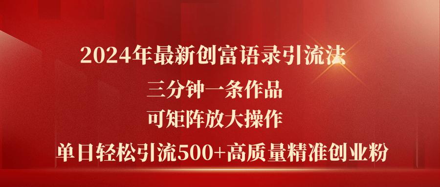 2024年最新创富语录引流法，三分钟一条作品可矩阵放大操作，日引流500…-搞机圈