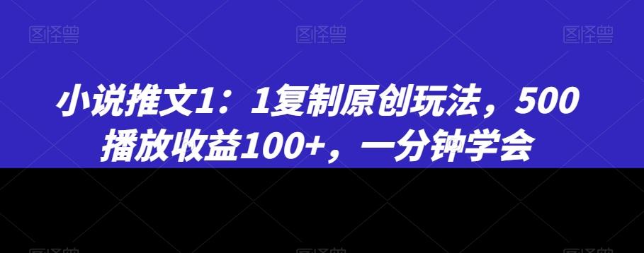 小说推文1：1复制原创玩法，500播放收益100+，一分钟学会【揭秘】-搞机圈
