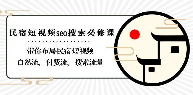 民宿短视频seo搜索必修课：带你布局民宿短视频自然流，付费流，搜索流量-搞机圈