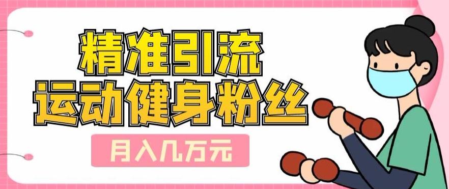 精准引流运动健身粉丝，轻松月入几万-搞机圈