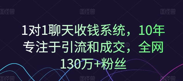 1对1聊天收钱系统，10年专注于引流和成交，全网130万+粉丝-搞机圈