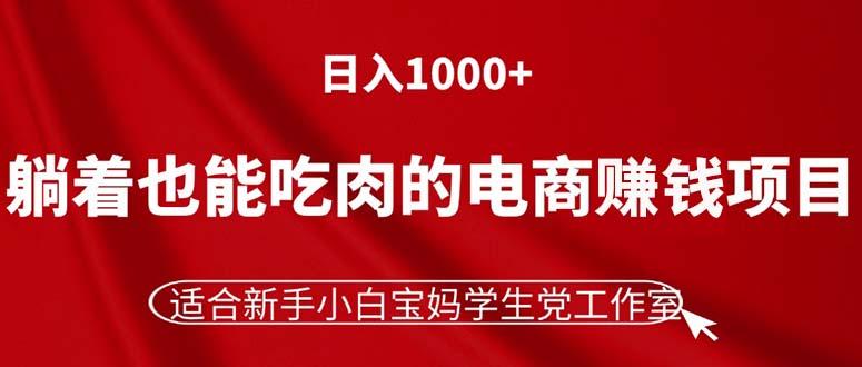 躺着也能吃肉的电商赚钱项目，日入1000+，适合新手小白宝妈学生党工作室-搞机圈