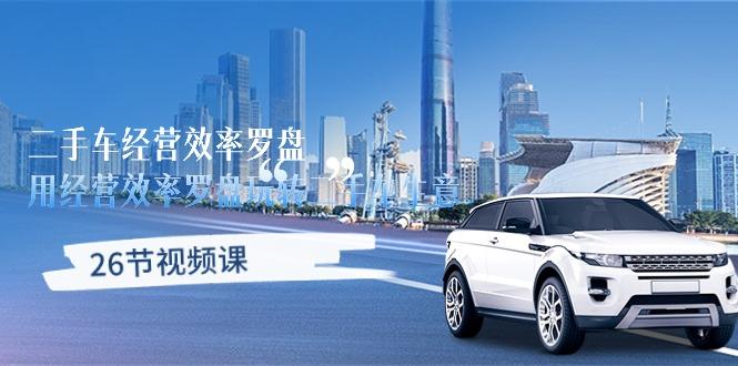 二手车经营·效率罗盘，用经营 效率罗盘玩转二手车生意(26节视频课-搞机圈