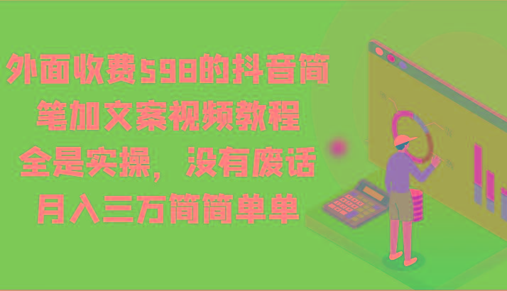 外面收费598的抖音简笔加文案视频教程，全是实操，没有废话，月入三万简简单单-搞机圈