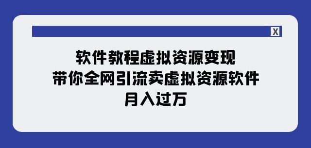 软件教程虚拟资源变现：带你全网引流卖虚拟资源软件，月入过万（11节课）-搞机圈