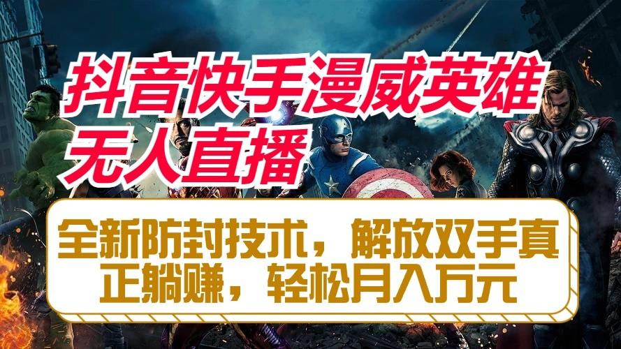 抖音快手漫威英雄无人直播，全新防封技术，解放双手真正躺赚，轻松月入万元-搞机圈