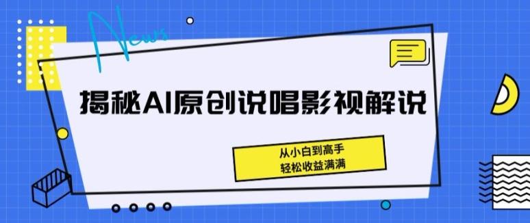 揭秘AI原创说唱影视解说，从小白到高手，轻松收益满满【揭秘】-搞机圈