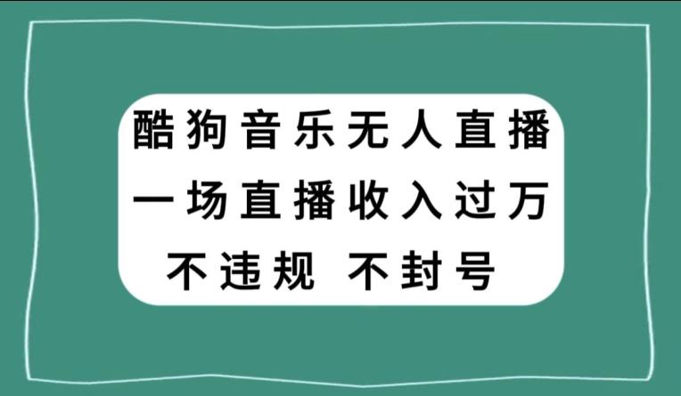 酷狗音乐无人直播,一场直播收入过万,可批量做
