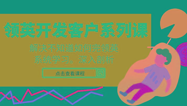 领英开发客户系列课，课程精讲解决不知道如何完领英，系统学习，深入剖析-搞机圈