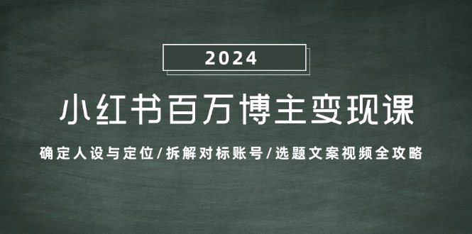 小红书百万博主变现课：确定人设与定位/拆解对标账号/选题文案视频全攻略-搞机圈