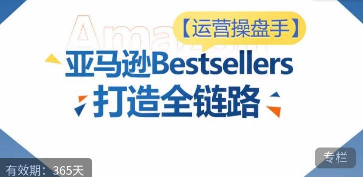 运营操盘手！亚马逊Bestsellers打造全链路，选品、Listing、广告投放全链路进阶优化-搞机圈