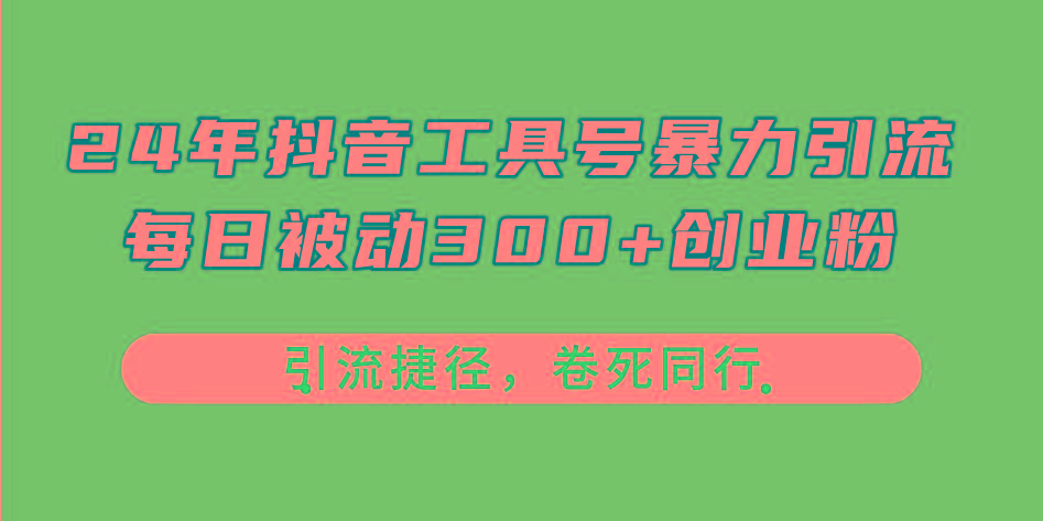 24年抖音工具号暴力引流，每日被动300+创业粉，创业粉捷径，卷死同行-搞机圈