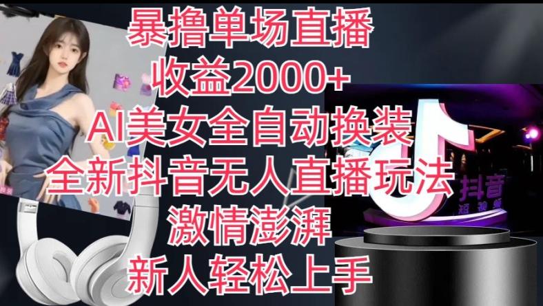 全新抖音无人直播玩法，AI美女全自动换装，激情澎湃，新人轻松上手，暴撸单场直播2k+【揭秘】-搞机圈