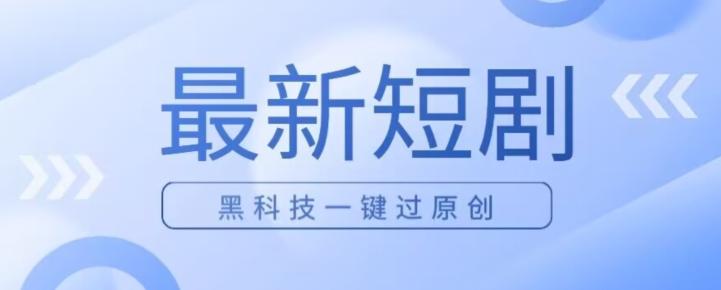 日入四位数最新短剧玩法，使用黑科技一键过原创-搞机圈