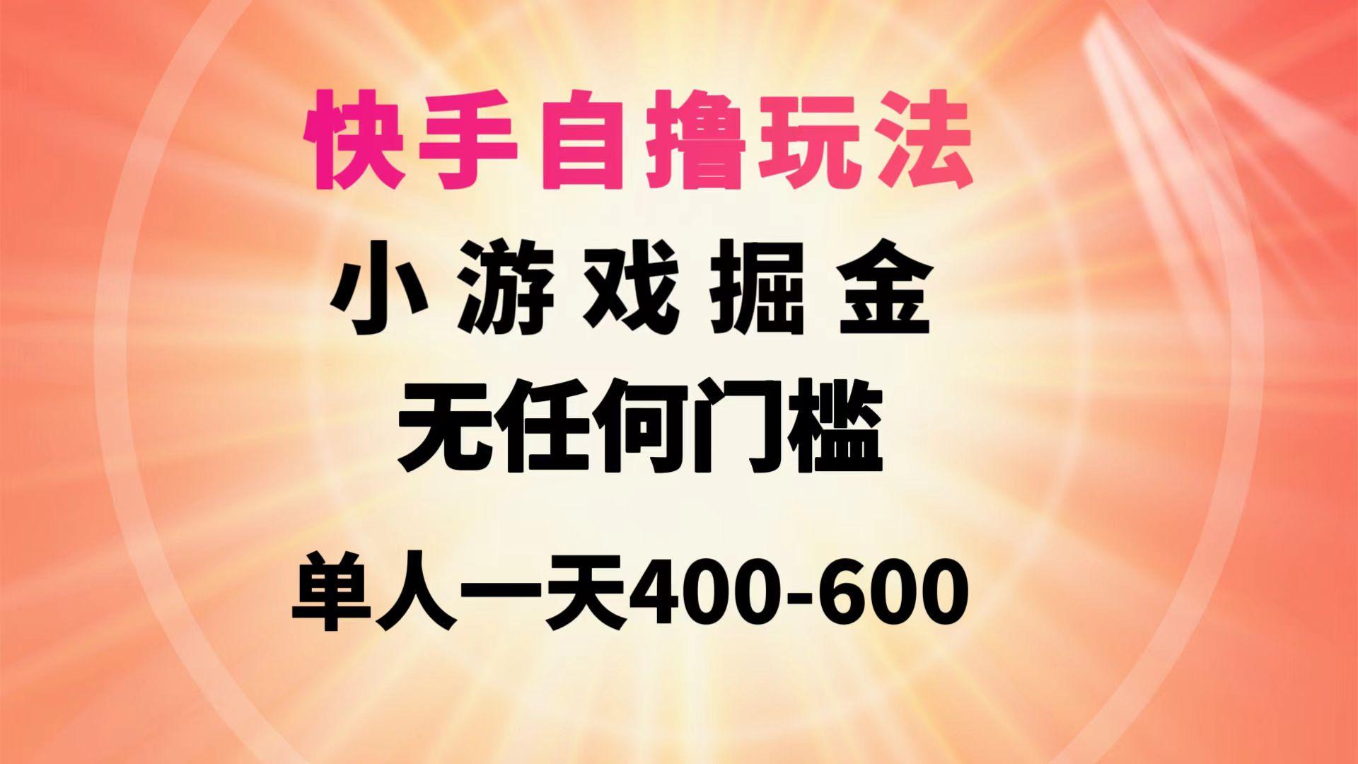 (9712期)快手自撸玩法小游戏掘金无任何门槛单人一天400-600-搞机圈