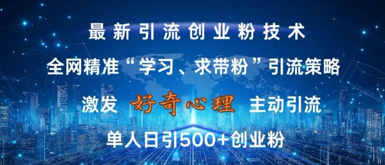 激发好奇心，全网精准‘学习、求带粉’引流技术，无封号风险，单人日引500+创业粉【揭秘】-搞机圈