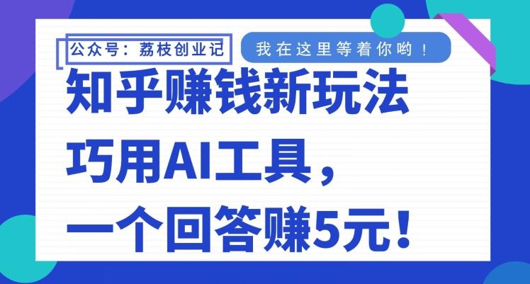 知乎赚钱新玩法，巧用AI工具，一个回答赚5元-搞机圈