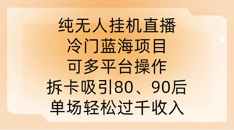 纯无人挂JI直播，冷门蓝海项目，可多平台操作，拆卡吸引80、90后，单场轻松过千收入【揭秘】-搞机圈