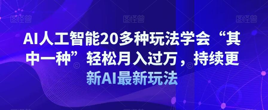AI人工智能20多种玩法学会“其中一种”轻松月入过万，持续更新AI最新玩法-搞机圈