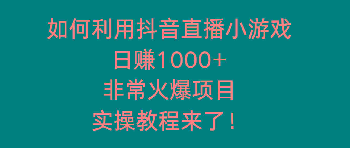 如何利用抖音直播小游戏日赚1000+，非常火爆项目，实操教程来了！-搞机圈