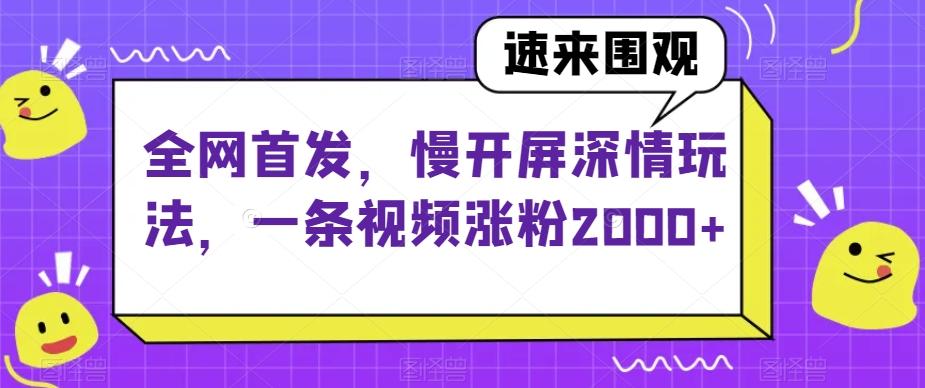 全网首发，慢开屏深情玩法，一条视频涨粉2000+【揭秘】-搞机圈