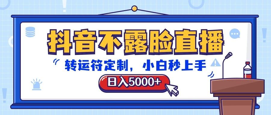 抖音不露脸直播,转运符定制,日入5000+,小白秒上手-搞机圈