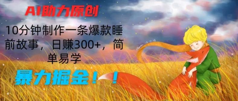 AI助力原创：10分钟制作一条爆款睡前故事，日赚300+，简单易学，暴力掘金【揭秘】-搞机圈
