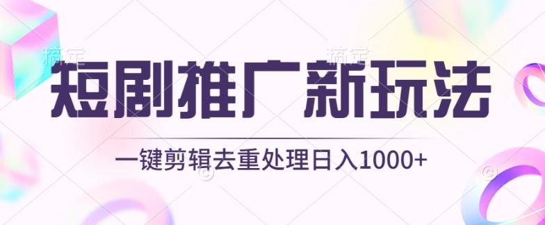 短剧推广新玩法，不剪辑，工具助力一键过原创，日入1000+【揭秘】-搞机圈
