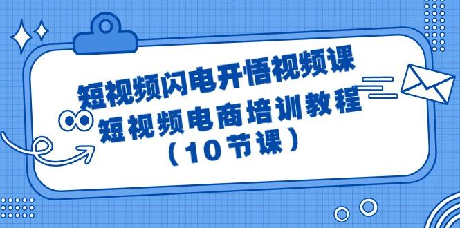 (9682期)短视频-闪电开悟视频课：短视频电商培训教程(10节课)-搞机圈