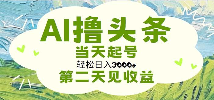 AI撸头条，轻松日入3000+无脑操作，当天起号，第二天见收益-搞机圈