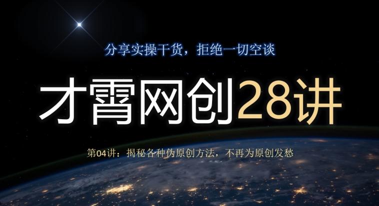 才霄网创28讲第04讲：揭秘各种伪原创方法，不再为原创发愁-搞机圈