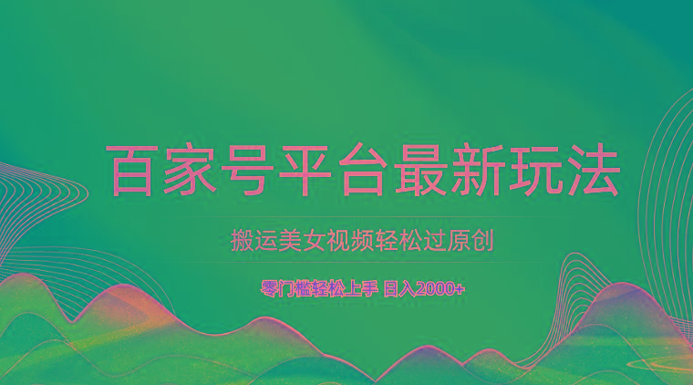 百家号平台搬运美女视频轻松过原创最新玩法，零门槛轻松上手，日入2000+ 可批量-搞机圈