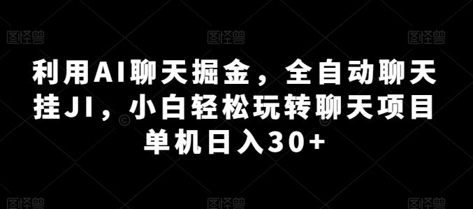 利用AI聊天掘金，全自动聊天挂JI，小白轻松玩转聊天项目 单机日入30+【揭秘】-搞机圈