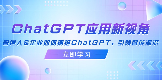 ChatGPT应用新视角：普通人&企业如何拥抱ChatGPT，引领智能潮流-搞机圈