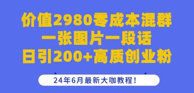 价值2980零成本混群一张图片一段话日引200+高质创业粉，24年6月最新大咖教程【揭秘】-搞机圈