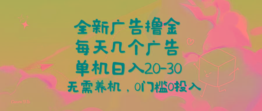 全新广告撸金，每天几个广告，单机日入20-30无需养机，0门槛0投入-搞机圈