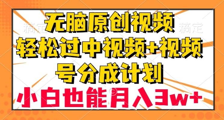 无脑原创视频，轻松过中视频+视频号分成计划，小白也能月入3w+【揭秘】-搞机圈