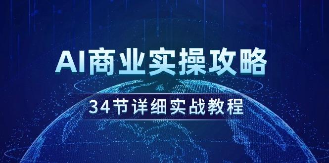 (9421期)AI商业实操攻略，34节详细实战教程！-搞机圈
