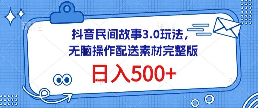 抖音民间故事3.0玩法，无脑操作，日入500+配送素材完整版【揭秘】-搞机圈