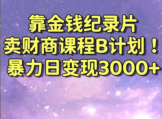 靠金钱纪录片卖财商课程B计划！暴力日变现3000+，喂饭式干货教程！-搞机圈