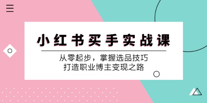 小红书买手实战课：从零起步，掌握选品技巧，打造职业博主变现之路-搞机圈