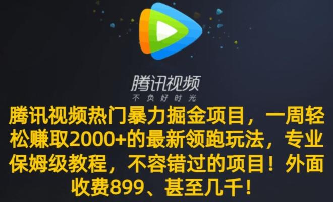 腾讯视频热门暴力掘金项目，一周轻松赚取2000+的最新领跑玩法，专业保姆级教程-搞机圈