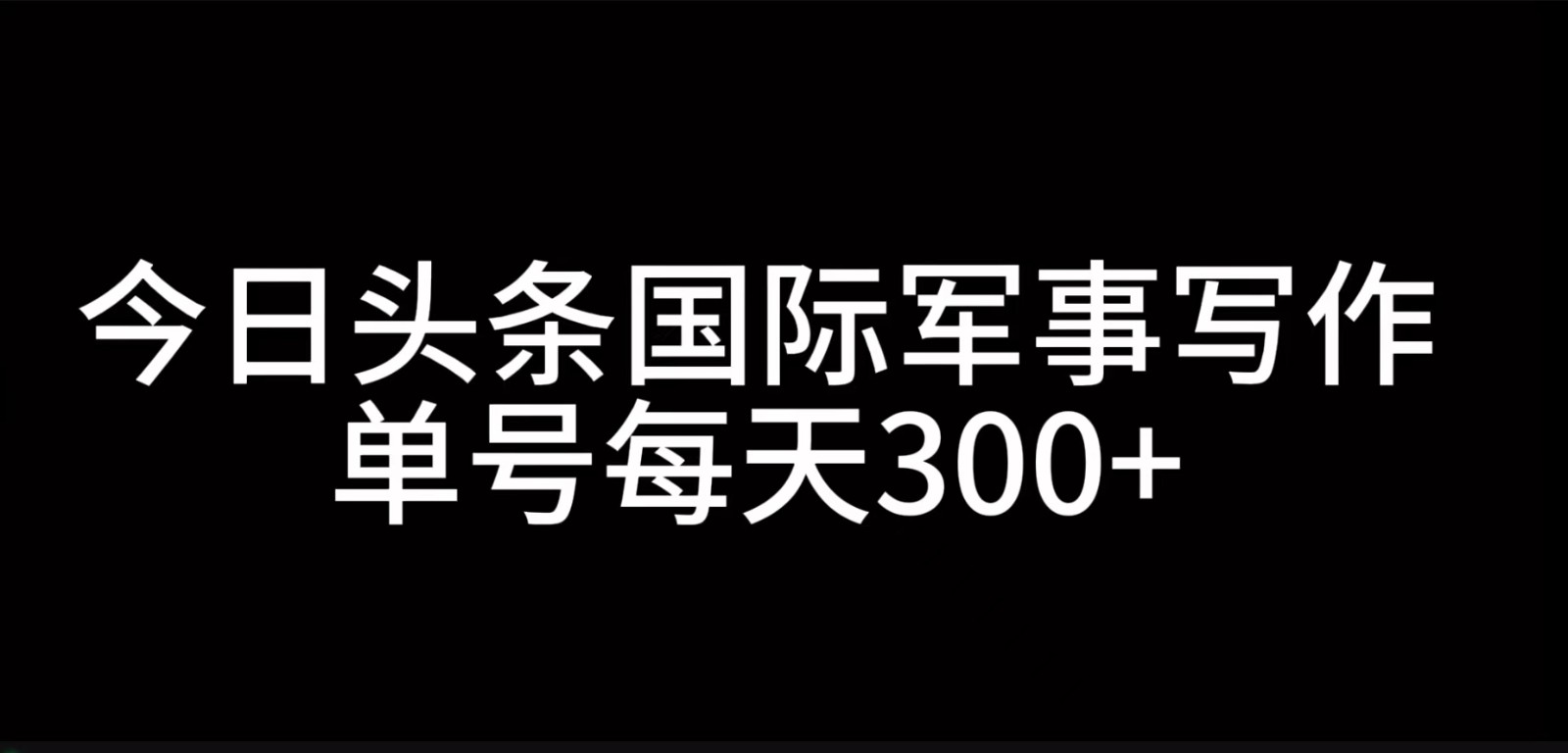 今日头条国际军事写作，利用AI创作，单号日入300+-搞机圈