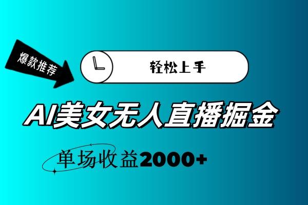 AI美女无人直播暴力掘金，小白轻松上手，单场收益2000+-搞机圈